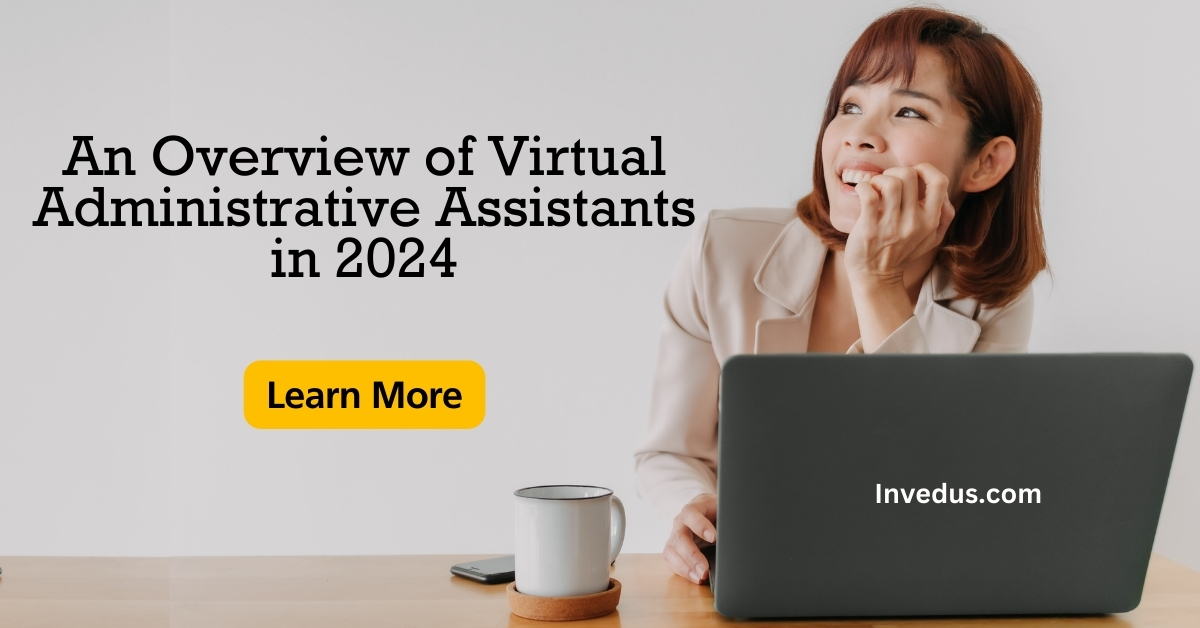 An Overview of Virtual Administrative Assistants in 2024 - Invedus